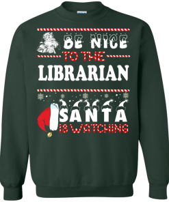 Be Nice To The Librarian Santa Is Watching Sweatshirt, T-Shirt
