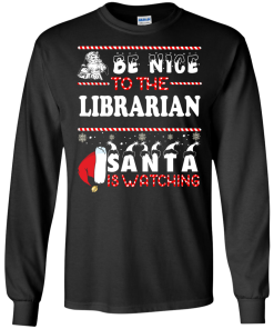Be Nice To The Librarian Santa Is Watching Sweatshirt, T-Shirt