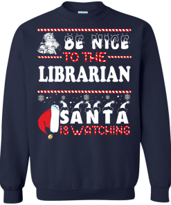 Be Nice To The Librarian Santa Is Watching Sweatshirt, T-Shirt