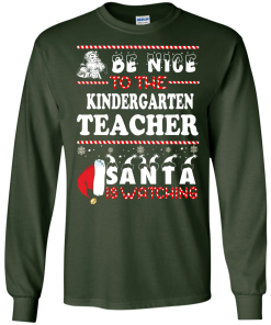 Be Nice To The Kindergarten Teacher Santa Is Watching Sweatshirt, T-Shirt