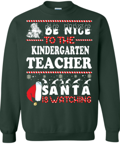 Be Nice To The Kindergarten Teacher Santa Is Watching Sweatshirt, T-Shirt