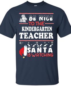 Be Nice To The Kindergarten Teacher Santa Is Watching Sweatshirt, T-Shirt