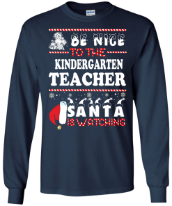 Be Nice To The Kindergarten Teacher Santa Is Watching Sweatshirt, T-Shirt