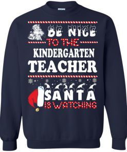 Be Nice To The Kindergarten Teacher Santa Is Watching Sweatshirt, T-Shirt
