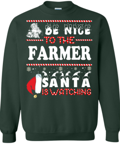 Be Nice To The Farmer Santa Is Watching Sweatshirt, T-Shirt