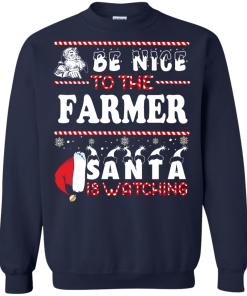 Be Nice To The Farmer Santa Is Watching Sweatshirt, T-Shirt