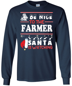 Be Nice To The Farmer Santa Is Watching Sweatshirt, T-Shirt