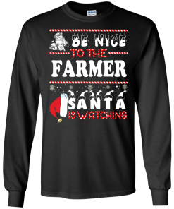 Be Nice To The Farmer Santa Is Watching Sweatshirt, T-Shirt