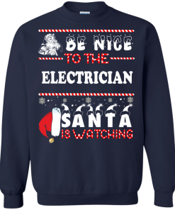 Be Nice To The Electrican Santa Is Watching Sweatshirt, T-Shirt
