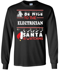 Be Nice To The Electrican Santa Is Watching Sweatshirt, T-Shirt
