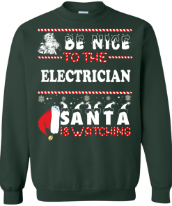 Be Nice To The Electrican Santa Is Watching Sweatshirt, T-Shirt