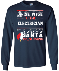 Be Nice To The Electrican Santa Is Watching Sweatshirt, T-Shirt