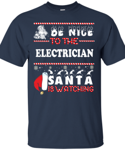 Be Nice To The Electrican Santa Is Watching Sweatshirt, T-Shirt