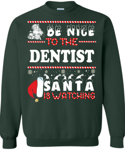 Be Nice To The Dentist Santa Is Watching Sweatshirt, T-Shirt