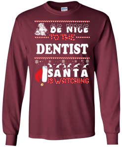 Be Nice To The Dentist Santa Is Watching Sweatshirt, T-Shirt