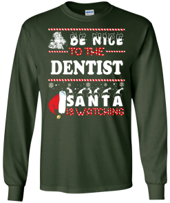 Be Nice To The Dentist Santa Is Watching Sweatshirt, T-Shirt