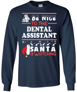 Be Nice To The Dental Asisstant Santa Is Watching Sweatshirt, T-Shirt