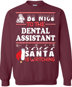 Be Nice To The Dental Asisstant Santa Is Watching Sweatshirt, T-Shirt