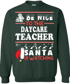 Be Nice To The Daycare Teacher Santa Is Watching Sweatshirt, T-Shirt