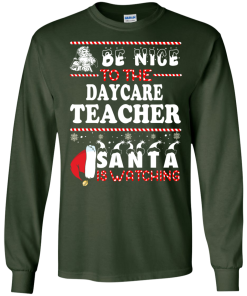Be Nice To The Daycare Teacher Santa Is Watching Sweatshirt, T-Shirt