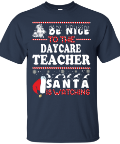 Be Nice To The Daycare Teacher Santa Is Watching Sweatshirt, T-Shirt