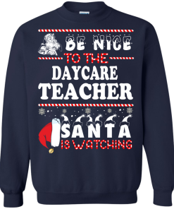 Be Nice To The Daycare Teacher Santa Is Watching Sweatshirt, T-Shirt