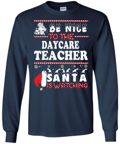 Be Nice To The Daycare Teacher Santa Is Watching Sweatshirt, T-Shirt