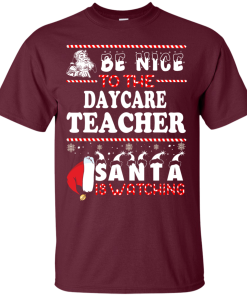 Be Nice To The Daycare Teacher Santa Is Watching Sweatshirt, T-Shirt