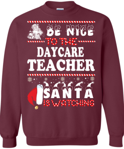 Be Nice To The Daycare Teacher Santa Is Watching Sweatshirt, T-Shirt