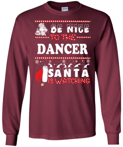 Be Nice To The Dancer Santa Is Watching Sweatshirt, T-Shirt