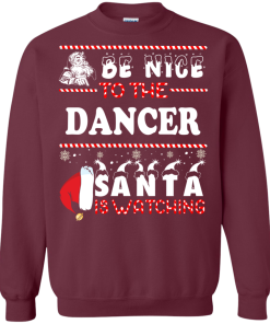Be Nice To The Dancer Santa Is Watching Sweatshirt, T-Shirt