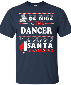Be Nice To The Dancer Santa Is Watching Sweatshirt, T-Shirt