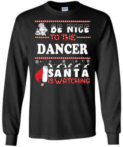 Be Nice To The Dancer Santa Is Watching Sweatshirt, T-Shirt