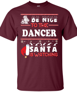 Be Nice To The Dancer Santa Is Watching Sweatshirt, T-Shirt