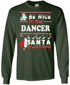 Be Nice To The Dancer Santa Is Watching Sweatshirt, T-Shirt