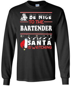 Be Nice To The Bartender Santa Is Watching Sweatshirt, T-Shirt