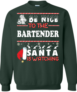 Be Nice To The Bartender Santa Is Watching Sweatshirt, T-Shirt