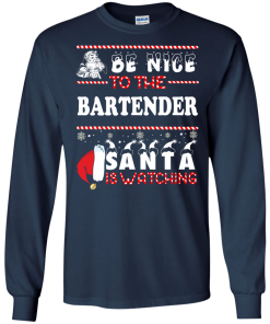Be Nice To The Bartender Santa Is Watching Sweatshirt, T-Shirt
