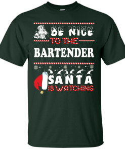 Be Nice To The Bartender Santa Is Watching Sweatshirt, T-Shirt