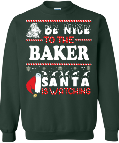 Be Nice To The Baker Santa Is Watching Sweatshirt, T-Shirt