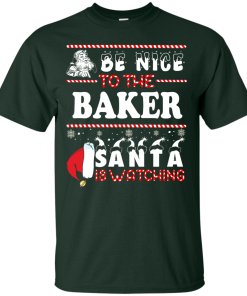 Be Nice To The Baker Santa Is Watching Sweatshirt, T-Shirt