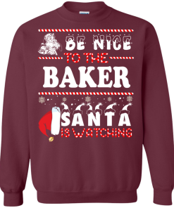 Be Nice To The Baker Santa Is Watching Sweatshirt, T-Shirt