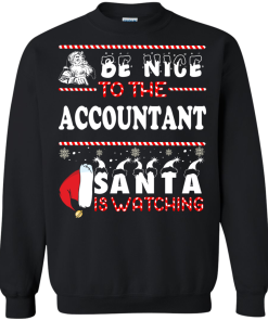 Be Nice To The Accountant Santa Is Watching Sweatshirt, T-Shirt
