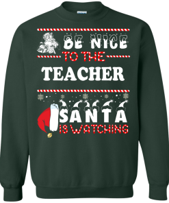 Be Nice To The Teacher Santa Is Watching Sweatshirt, Hoodies