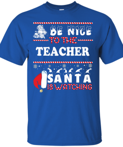 Be Nice To The Teacher Santa Is Watching Sweatshirt, Hoodies