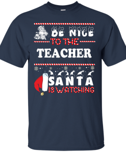 Be Nice To The Teacher Santa Is Watching Sweatshirt, Hoodies