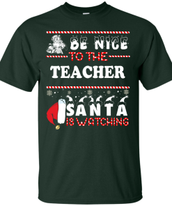 Be Nice To The Teacher Santa Is Watching Sweatshirt, Hoodies