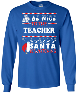Be Nice To The Teacher Santa Is Watching Sweatshirt, Hoodies