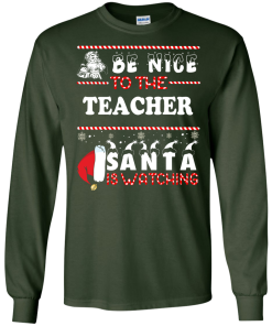 Be Nice To The Teacher Santa Is Watching Sweatshirt, Hoodies