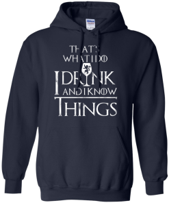 I Drink and I Know Things W T-Shirt, Hoodies